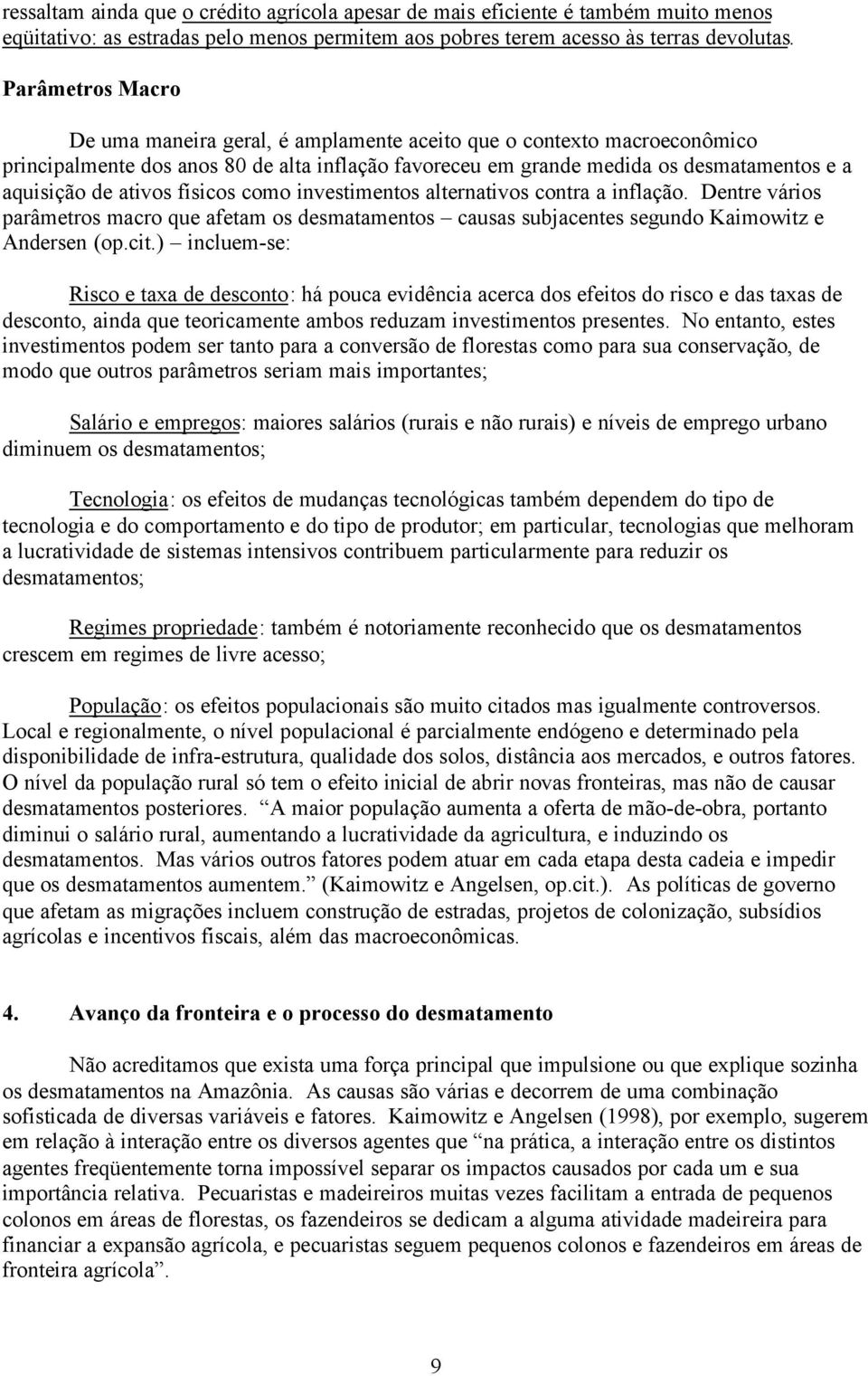 ativos físicos como investimentos alternativos contra a inflação. Dentre vários parâmetros macro que afetam os desmatamentos causas subjacentes segundo Kaimowitz e Andersen (op.cit.