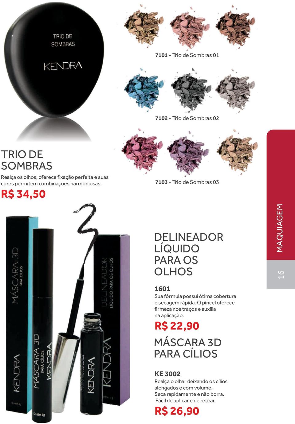 R$ 34,50 7103 - Trio de Sombras 03 DELINEADOR LÍQUIDO PARA OS OLHOS MAQUIAGEM 16 1601 Sua fórmula possui ótima cobertura e secagem