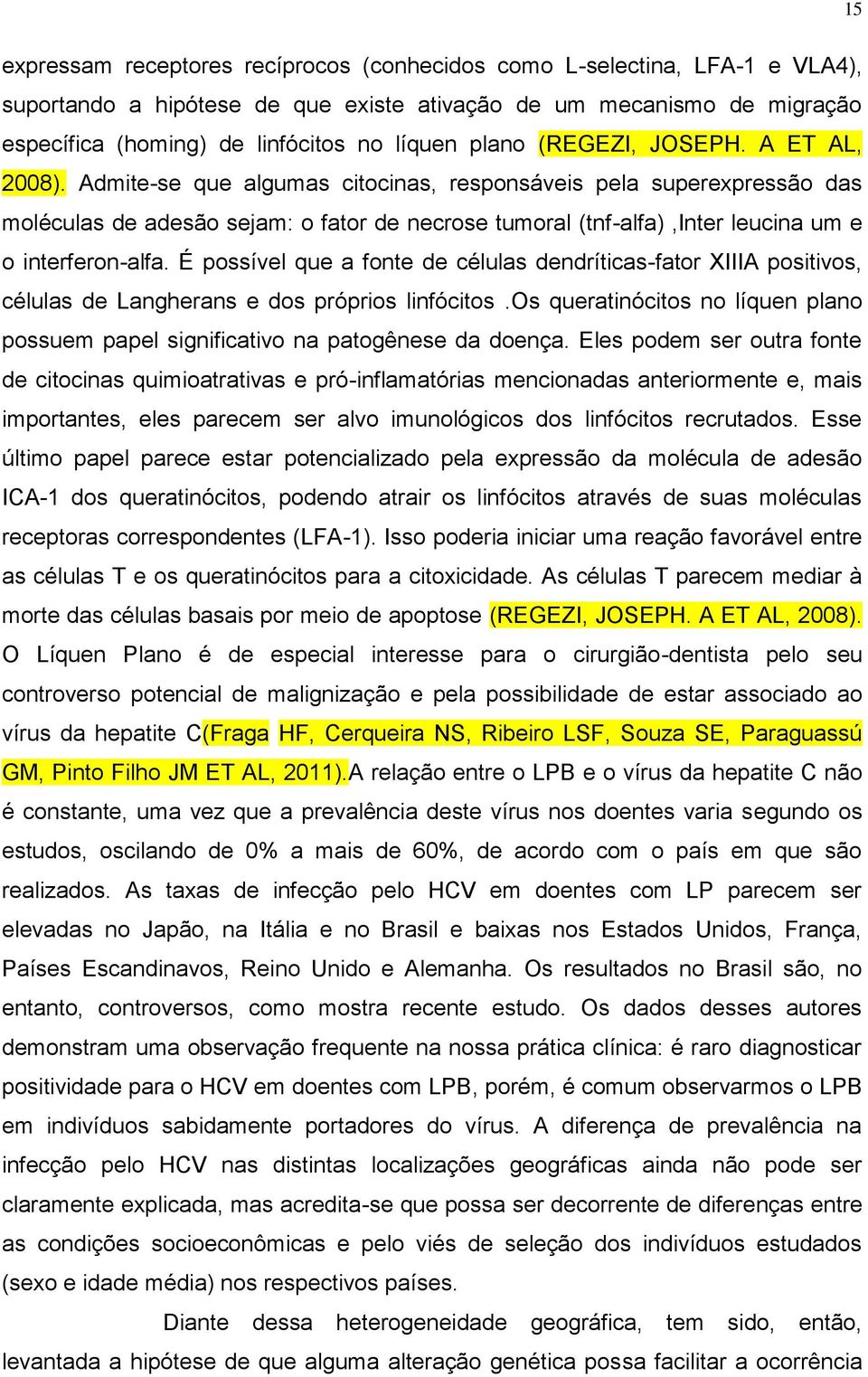 Admite-se que algumas citocinas, responsáveis pela superexpressão das moléculas de adesão sejam: o fator de necrose tumoral (tnf-alfa),inter leucina um e o interferon-alfa.