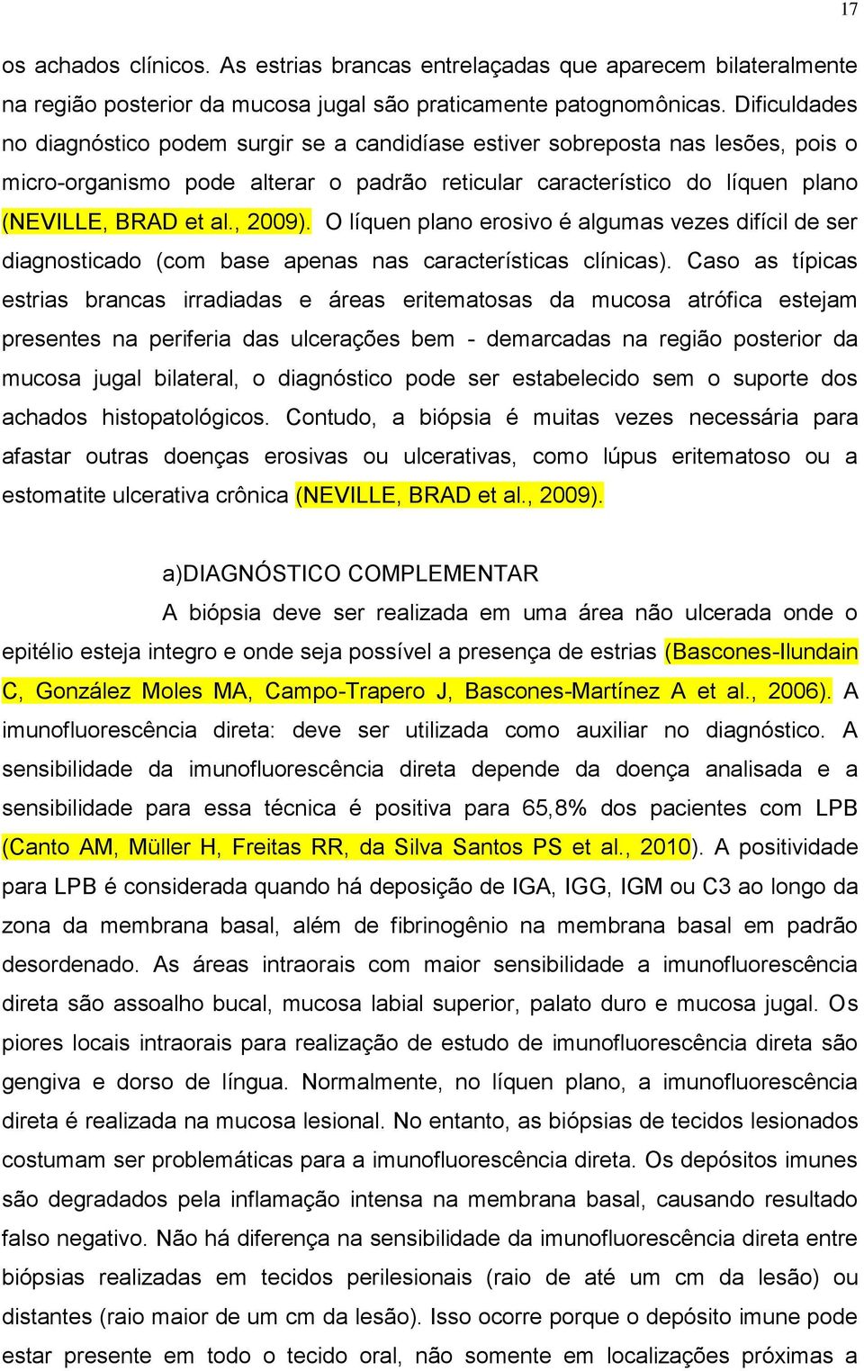 , 2009). O líquen plano erosivo é algumas vezes difícil de ser diagnosticado (com base apenas nas características clínicas).