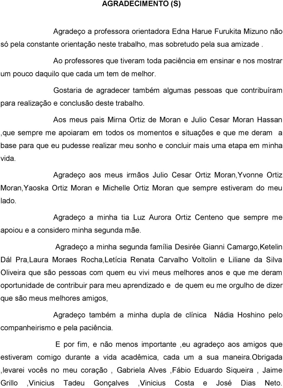 Gostaria de agradecer também algumas pessoas que contribuíram para realização e conclusão deste trabalho.