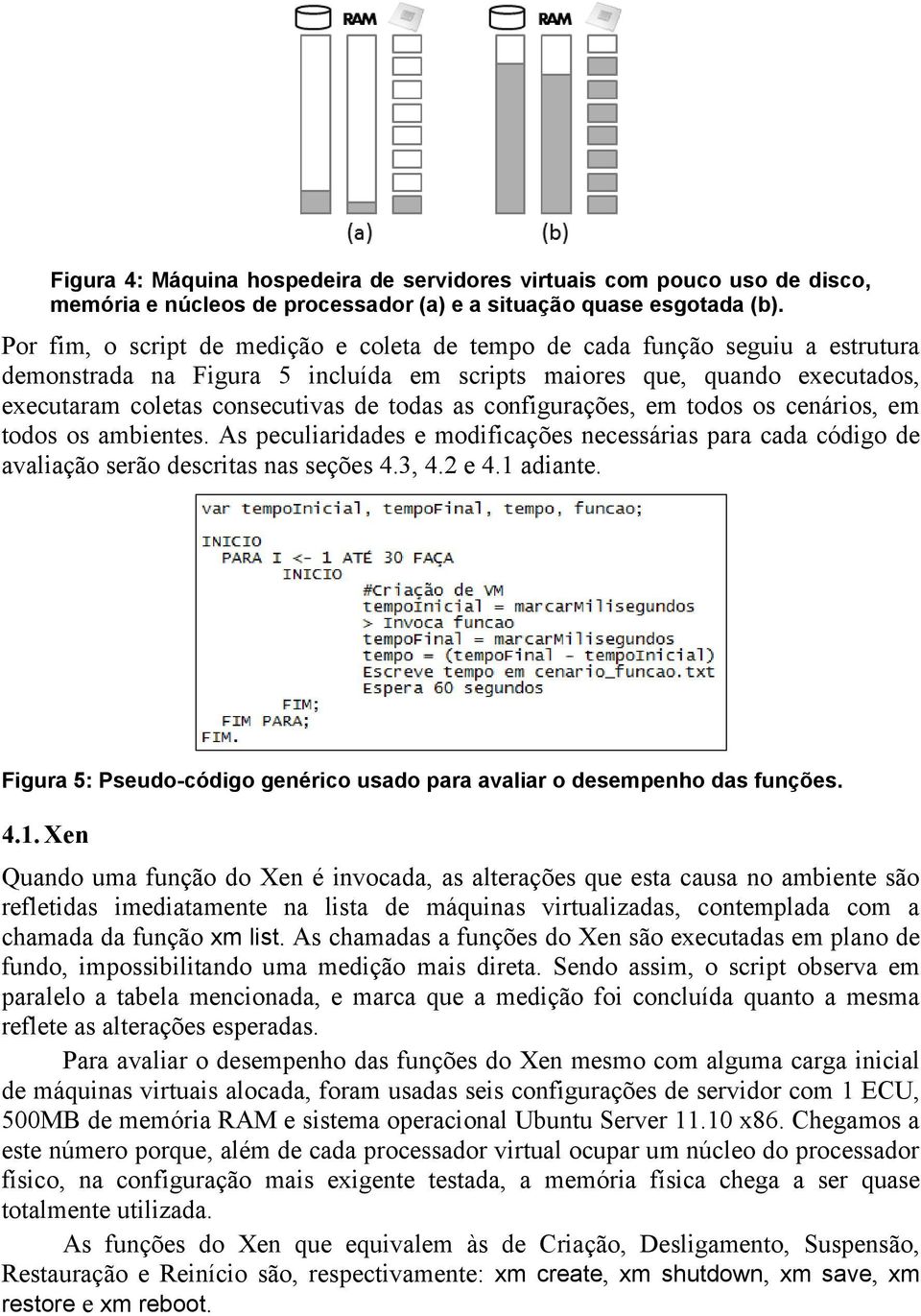 as configurações, em todos os cenários, em todos os ambientes. As peculiaridades e modificações necessárias para cada código de avaliação serão descritas nas seções 4.3, 4.2 e 4.1 adiante.