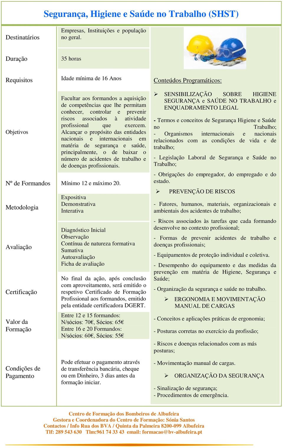 Alcançar o propósito das entidades nacionais e internacionais em matéria de segurança e saúde, principalmente, o de baixar o número de acidentes de trabalho e de doenças profissionais.