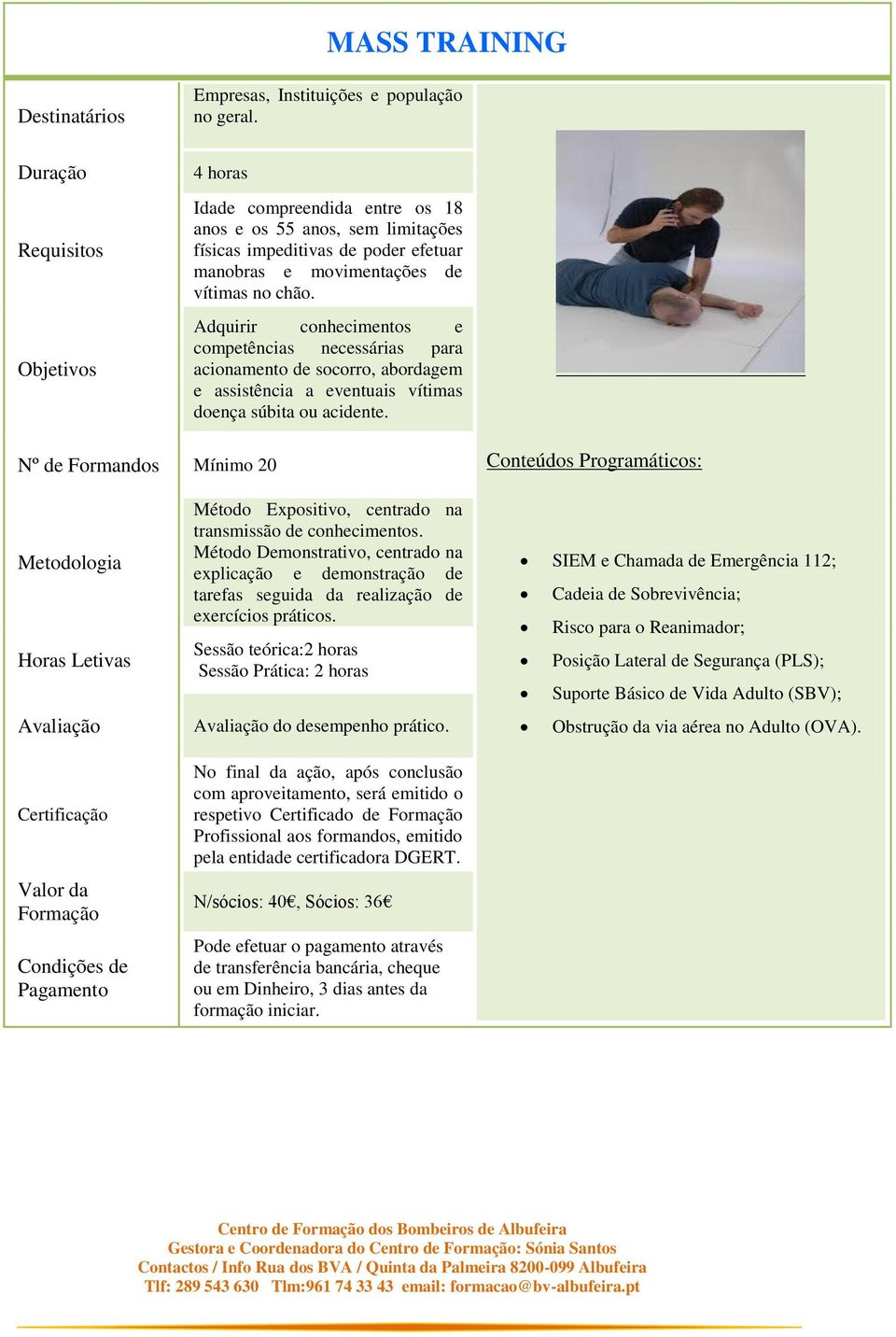 Nº de Formandos Mínimo 20 explicação e demonstração de tarefas seguida da realização de exercícios práticos. Sessão teórica:2 horas Sessão Prática: 2 horas do desempenho prático.