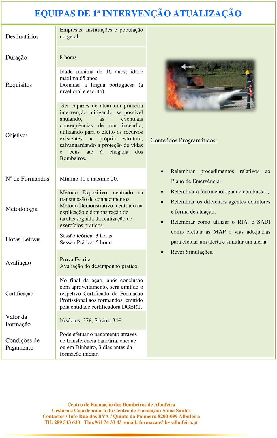 salvaguardando a proteção de vidas e bens até à chegada dos Bombeiros. Nº de Formandos Mínimo 10 e máximo 20. explicação e demonstração de tarefas seguida da realização de exercícios práticos.