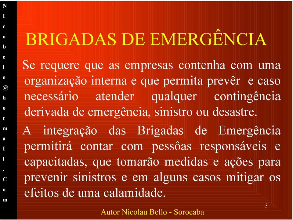 prevêr e caso necessário atender qualquer contingência derivada de emergência, sinistro ou desastre.