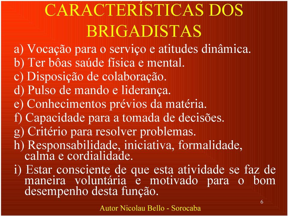 f) Capacidade para a tomada de decisões. g) Critério para resolver problemas.