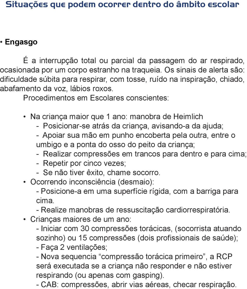 Procedimentos em Escolares conscientes: Na criança maior que 1 ano: manobra de Heimlich - Posicionar-se atrás da criança, avisando-a da ajuda; - Apoiar sua mão em punho encoberta pela outra, entre o