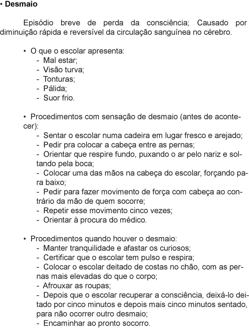 Procedimentos com sensação de desmaio (antes de acontecer): - Sentar o escolar numa cadeira em lugar fresco e arejado; - Pedir pra colocar a cabeça entre as pernas; - Orientar que respire fundo,