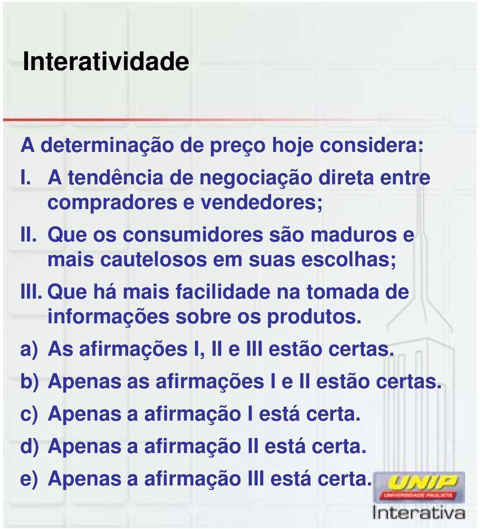 Que os consumidores são maduros e mais cautelosos em suas escolhas; III.