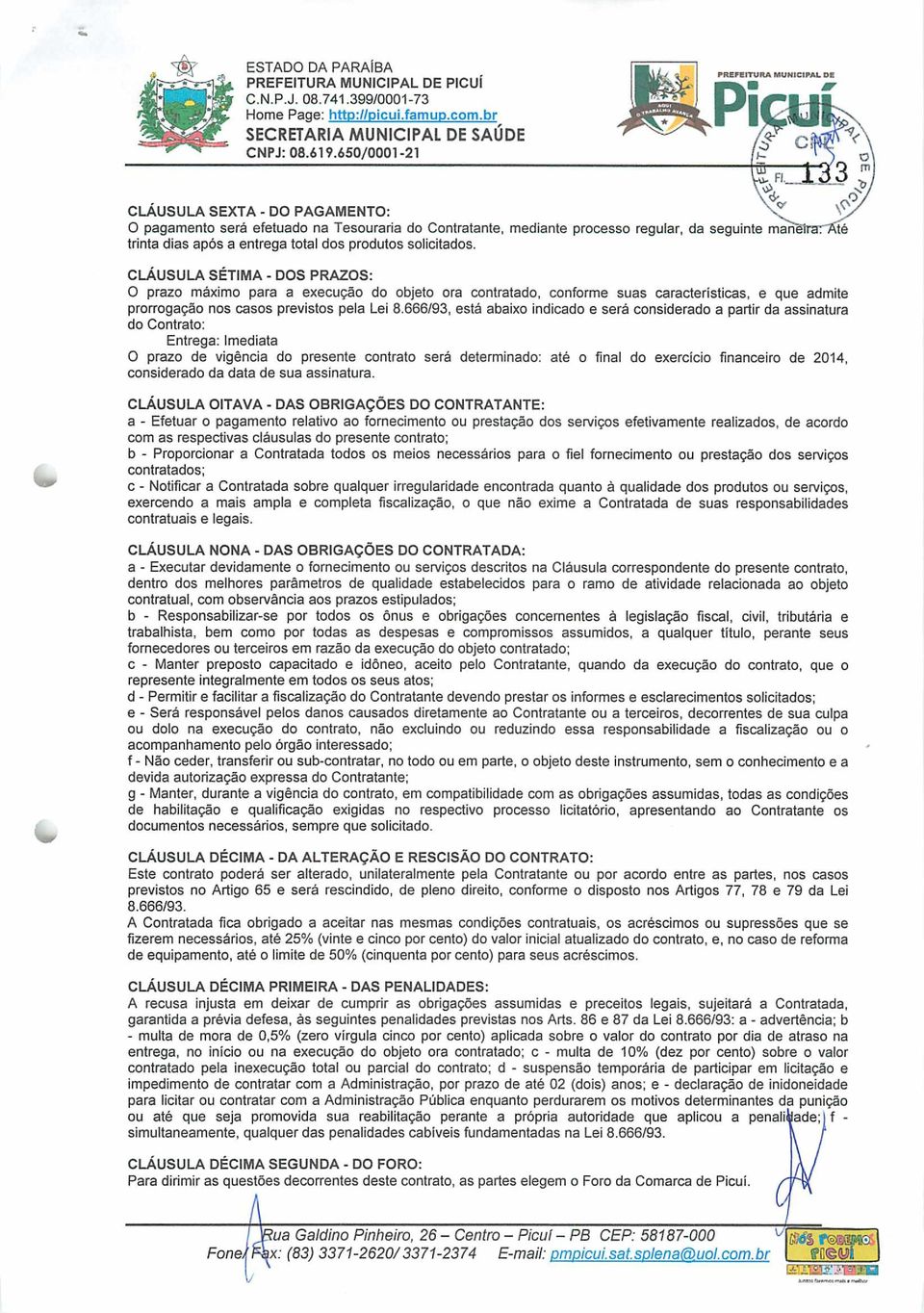 produtos solicitados. CLÁUSULA SÉTIMA - DOS PRAZOS: O prazo máximo para a execução do objeto ora contratado, conforme suas características, e que admite prorrogação nos casos previstos pela Lei 8.