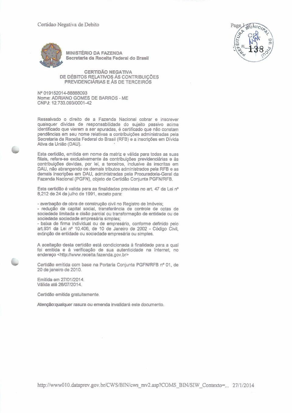 093/0001-42 Ressalvado o direito de a Fazenda Nacional cobrar e inscrever quaisquer dívidas de responsabilidade do sujeito passivo acima identificado que vierem a ser apuradas, é certificado que não