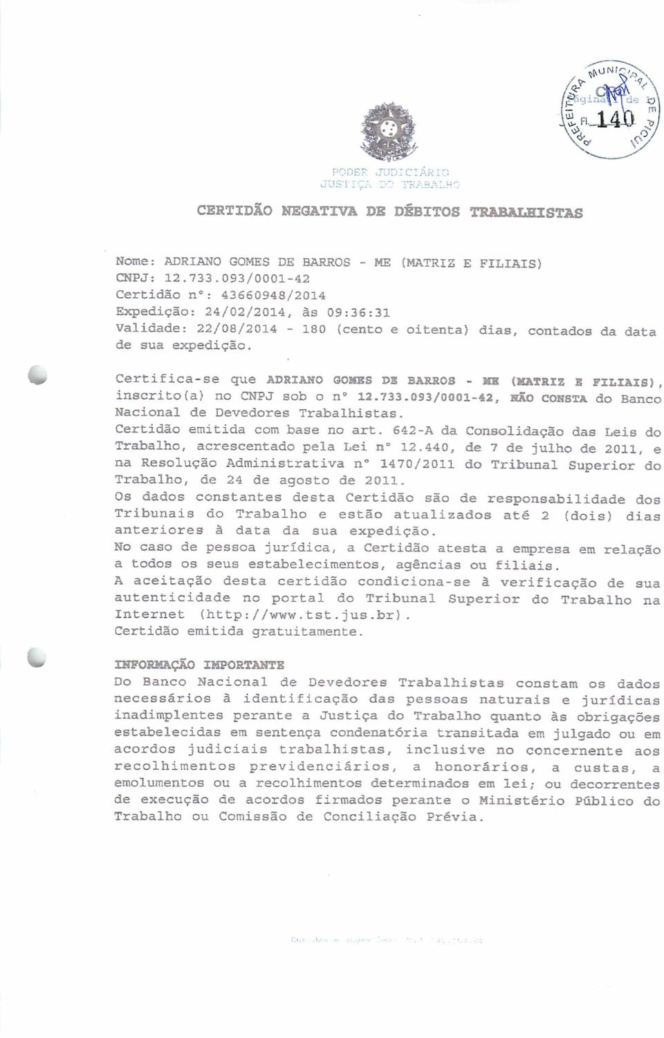 Certifica-se que adriano qomes de barros - me (matriz e filiais), inscrito (a) no CNPJ sob o n 12.733.093/0001-42, hão consta do Banco Nacional de Devedores Trabalhistas.