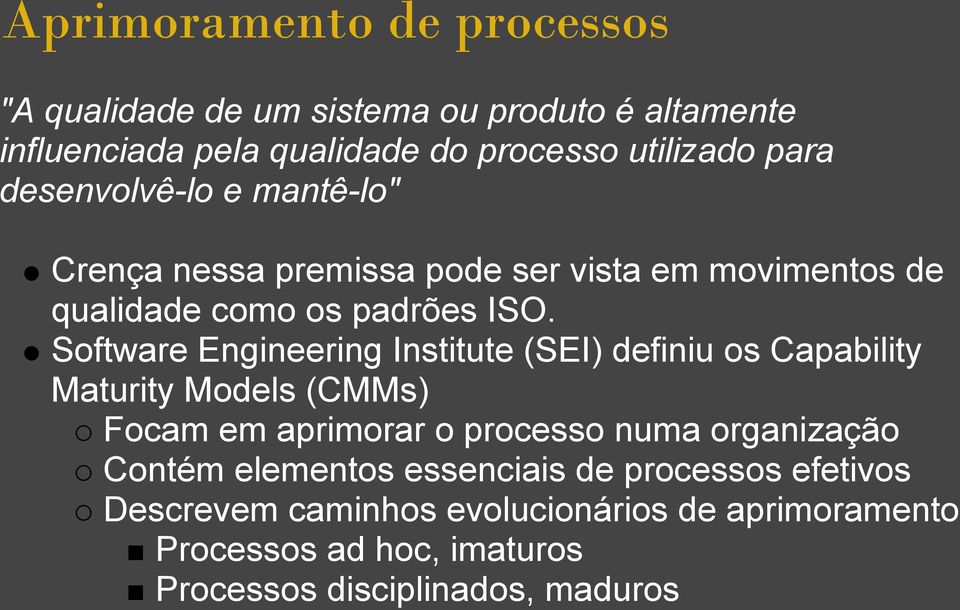 Software Engineering Institute (SEI) definiu os Capability Maturity Models (CMMs) Focam em aprimorar o processo numa organização