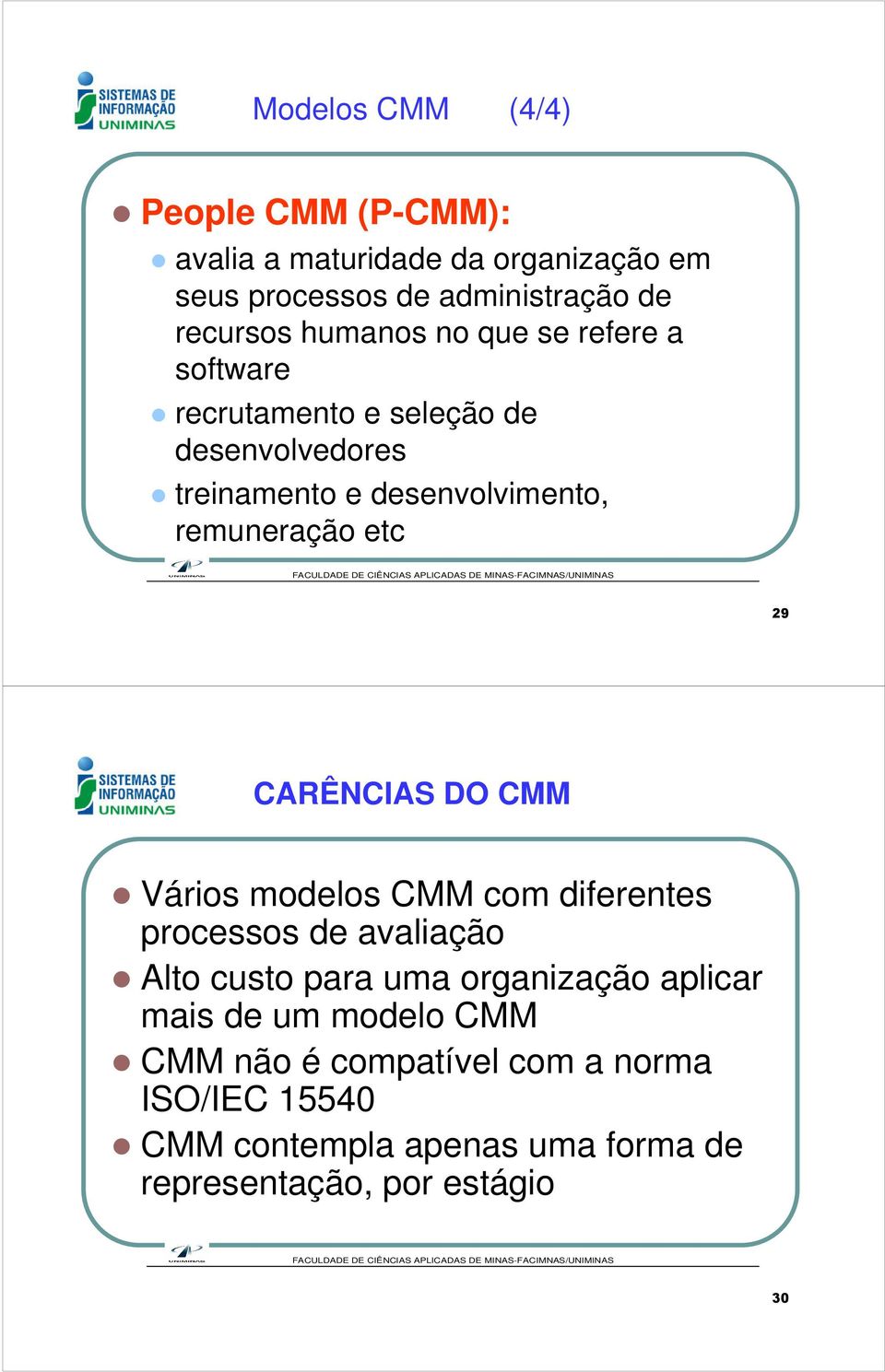 etc 29 CARÊNCIAS DO CMM Vários modelos CMM com diferentes processos de avaliação Alto custo para uma organização aplicar