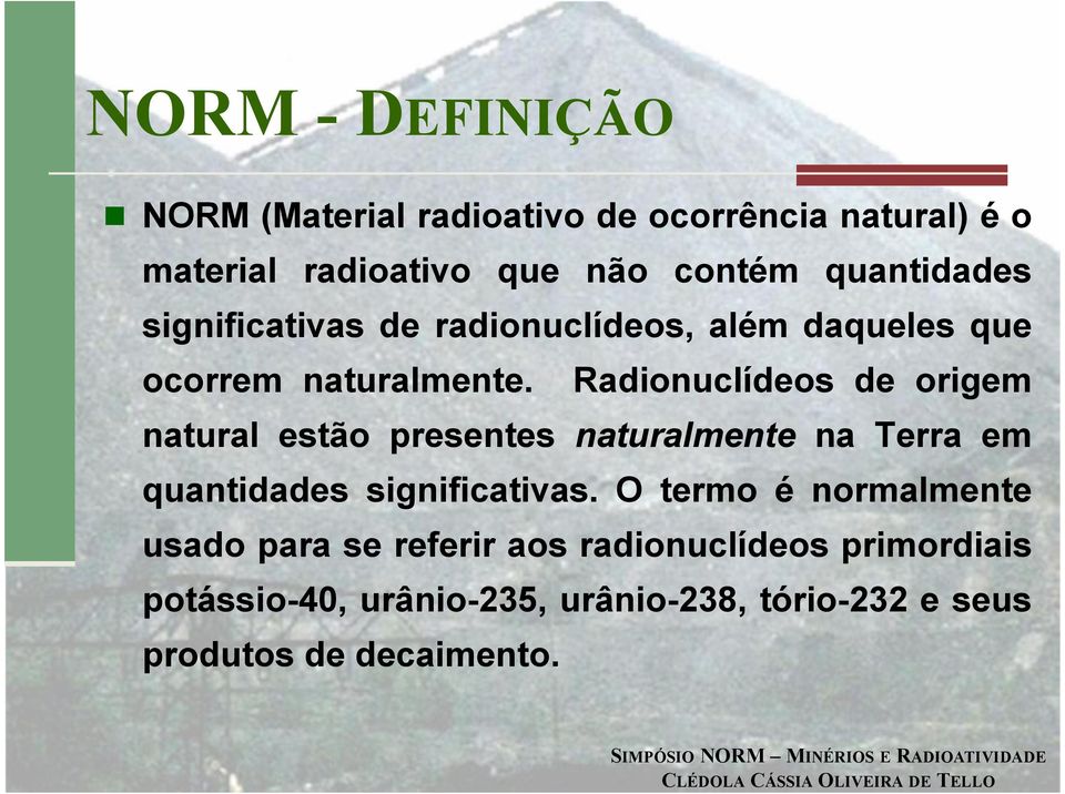 Radionuclídeos de origem natural estão presentes naturalmente na Terra em quantidades significativas.