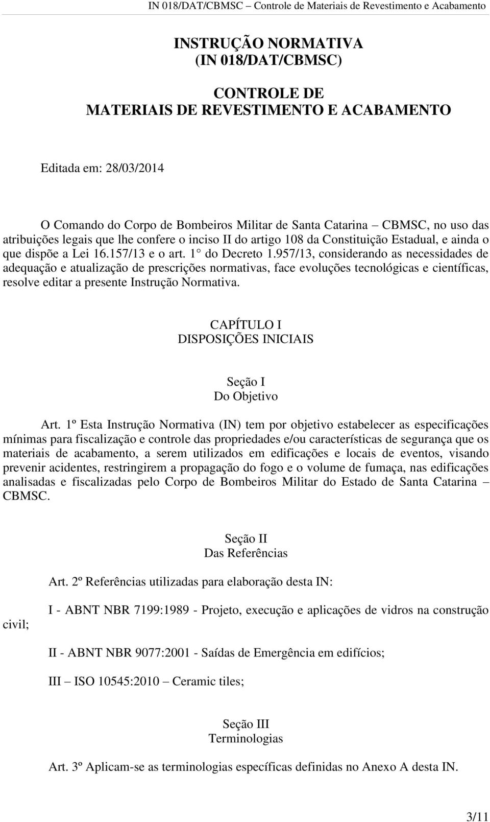 957/13, considerando as necessidades de adequação e atualização de prescrições normativas, face evoluções tecnológicas e científicas, resolve editar a presente Instrução Normativa.