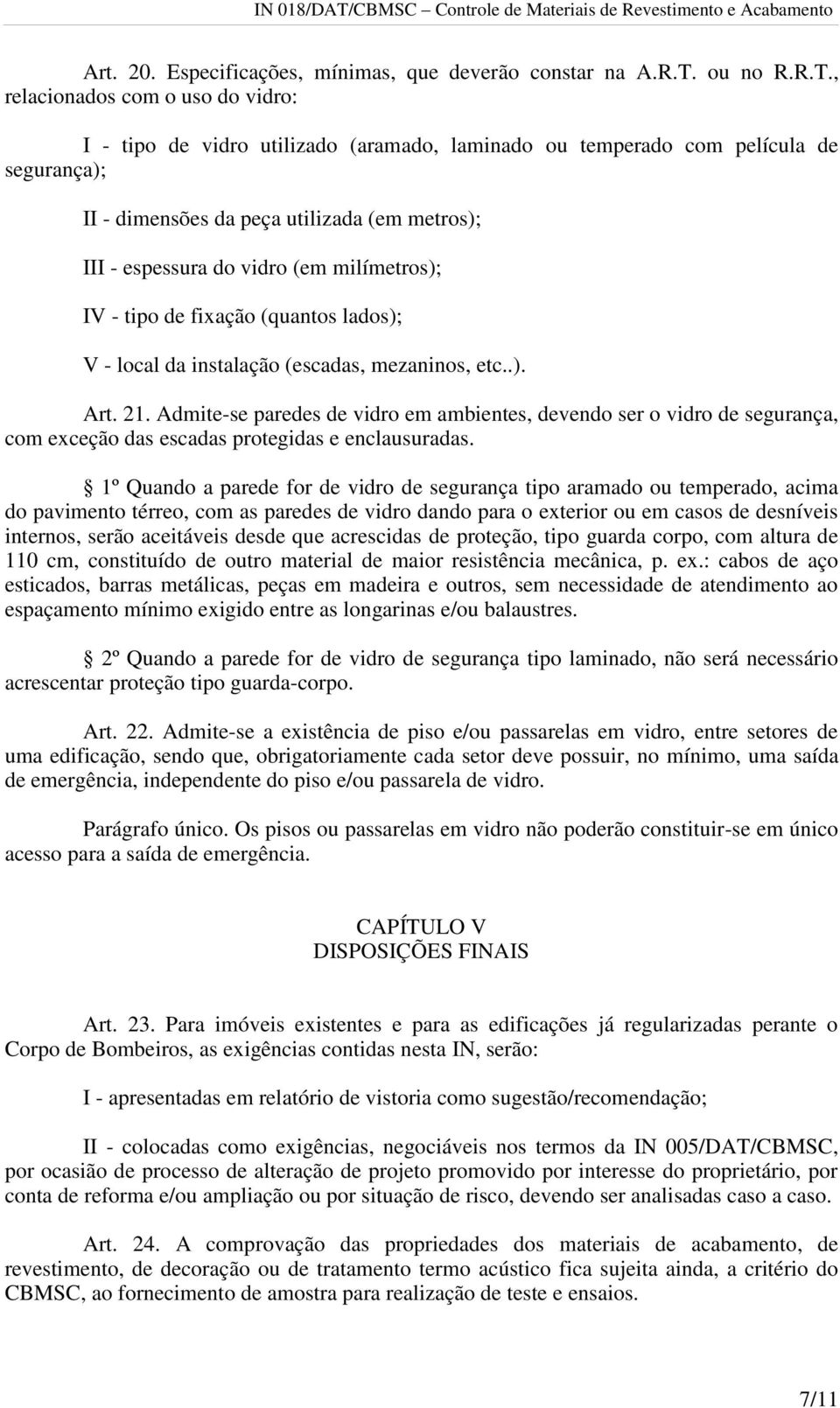 , relacionados com o uso do vidro: I - tipo de vidro utilizado (aramado, laminado ou temperado com película de segurança); II - dimensões da peça utilizada (em metros); III - espessura do vidro (em