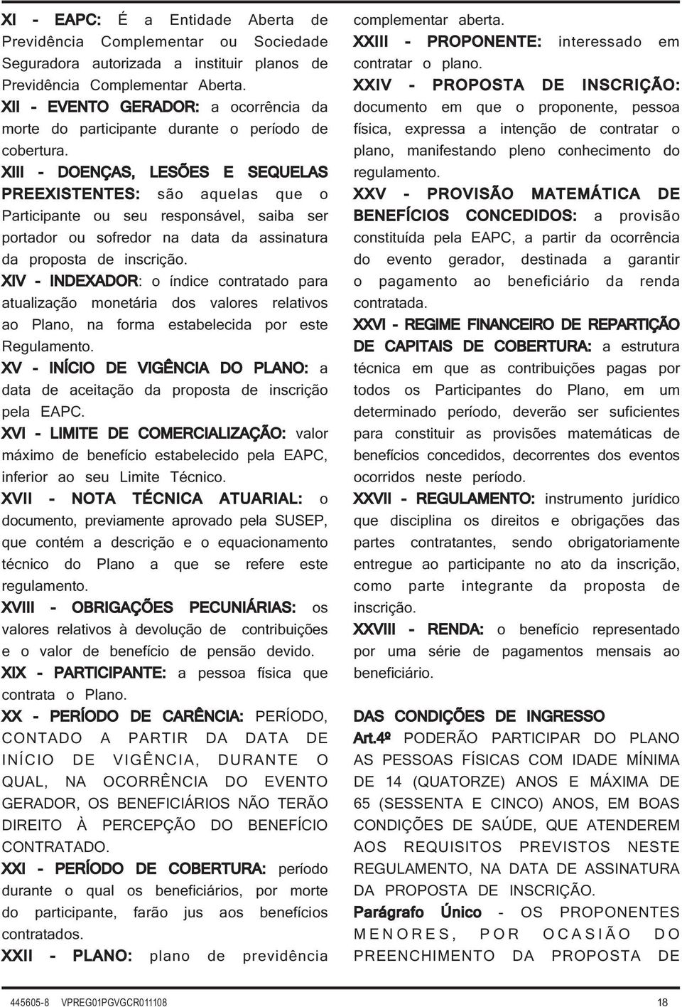 XIII - DOENÇAS, LESÕES E SEQUELAS PREEXISTENTES: são aquelas que o Participante ou seu responsável, saiba ser portador ou sofredor na data da assinatura da proposta de inscrição.