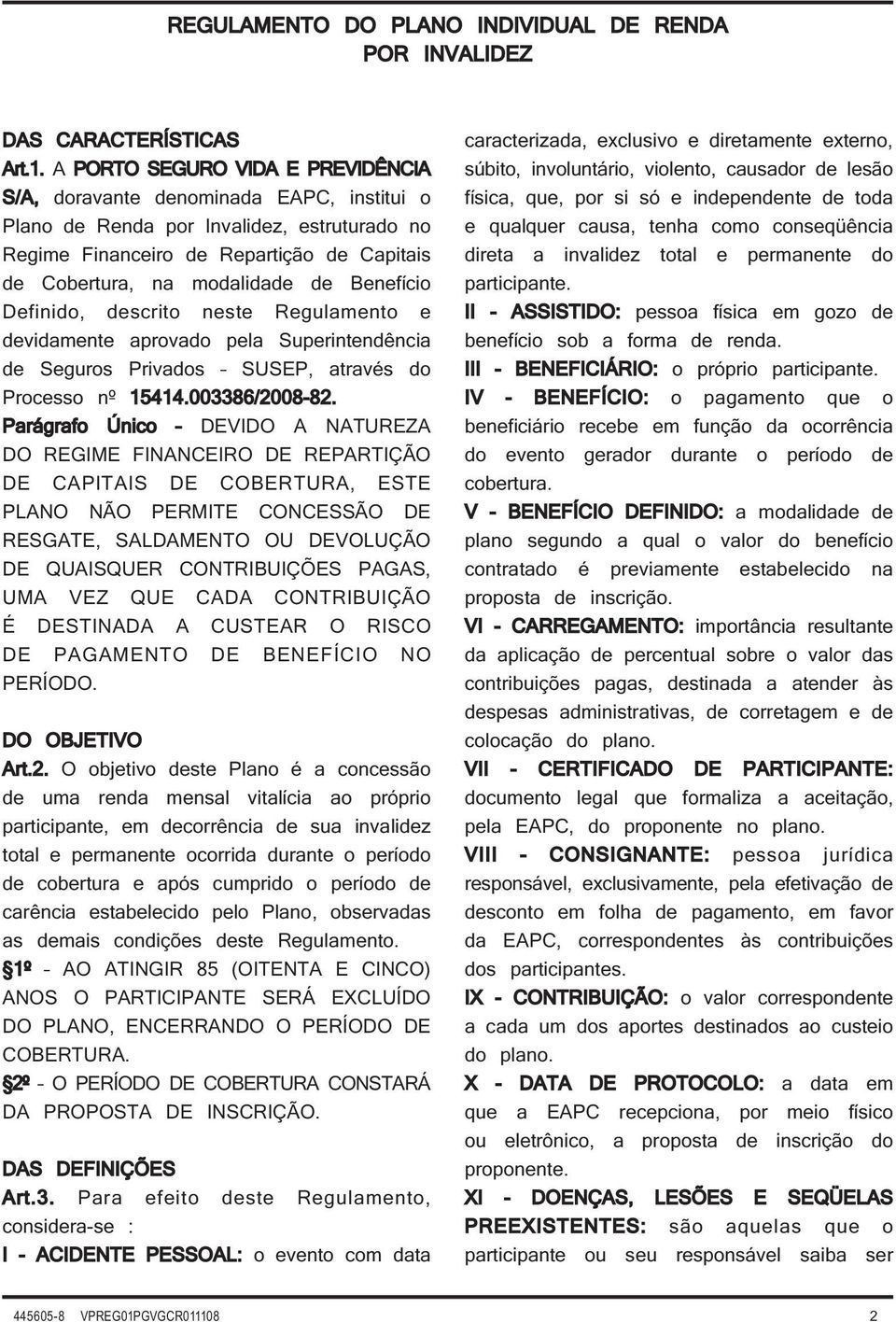 Benefício Definido, descrito neste Regulamento e devidamente aprovado pela Superintendência de Seguros Privados SUSEP, através do Processo nº 15414.003386/2008-82.