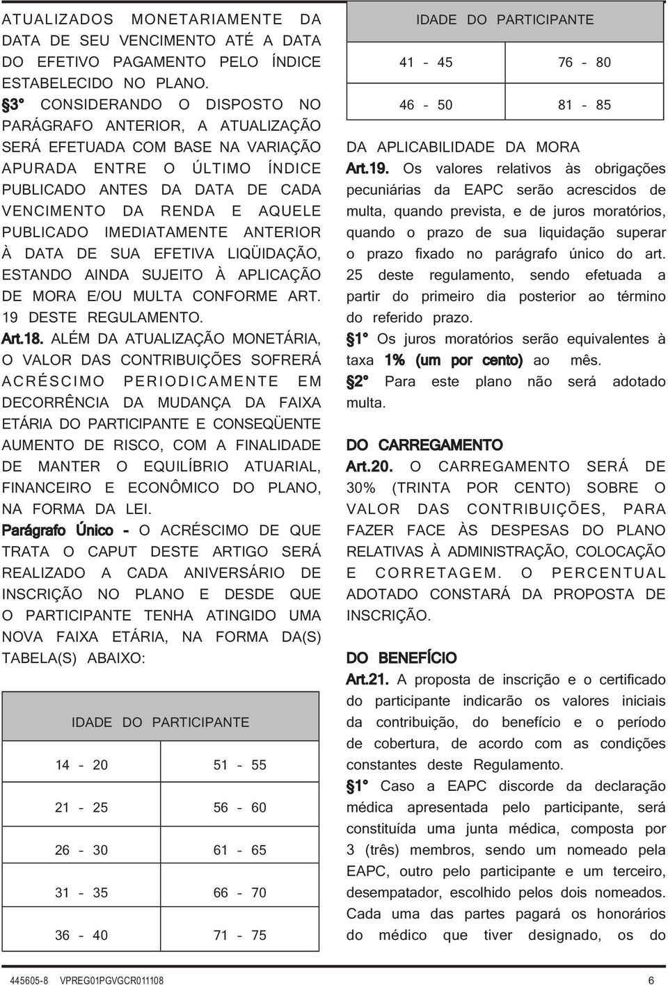 IMEDIATAMENTE ANTERIOR À DATA DE SUA EFETIVA LIQÜIDAÇÃO, ESTANDO AINDA SUJEITO À APLICAÇÃO DE MORA E/OU MULTA CONFORME ART. 19 DESTE REGULAMENTO. Art.18.