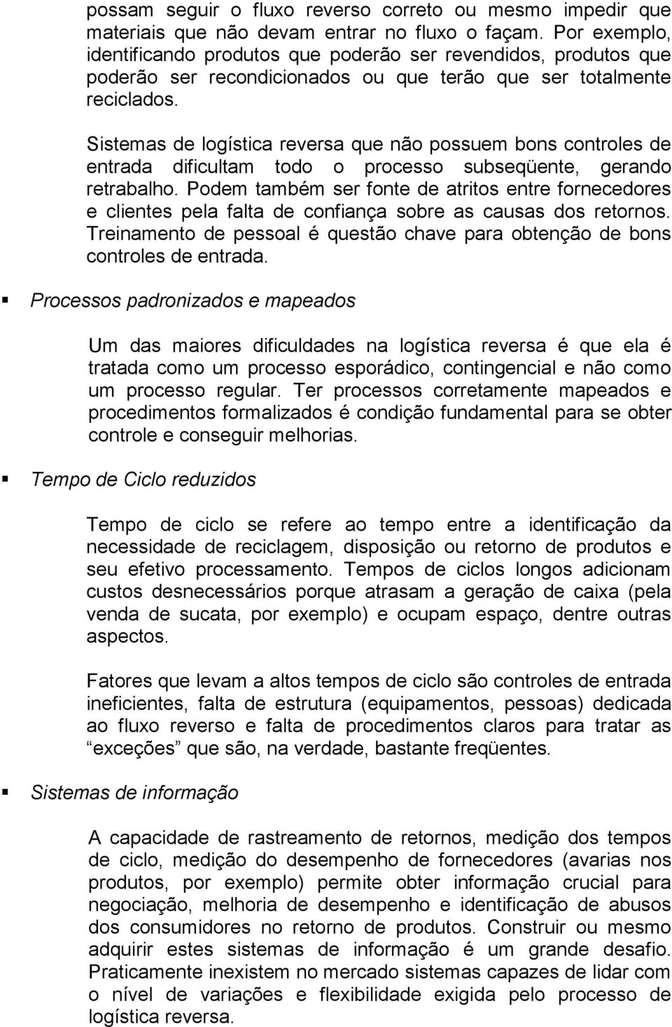 Sistemas de logística reversa que não possuem bons controles de entrada dificultam todo o processo subseqüente, gerando retrabalho.