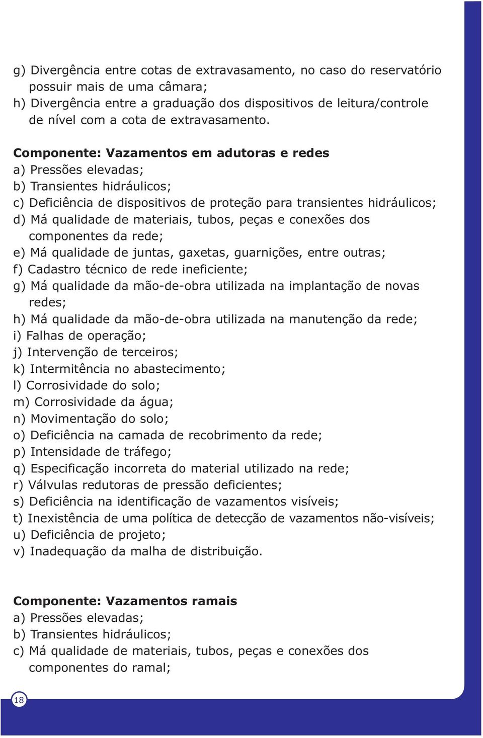 Componente: Vazamentos em adutoras e redes a) Pressões elevadas; b) Transientes hidráulicos; c) Deficiência de dispositivos de proteção para transientes hidráulicos; d) Má qualidade de materiais,