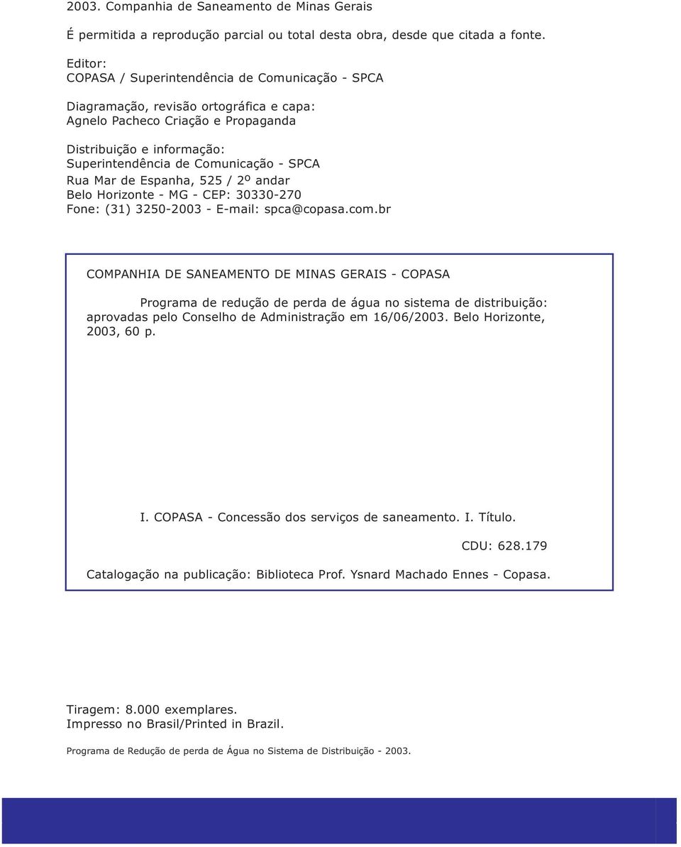 Rua Mar de Espanha, 525 / 2 o andar Belo Horizonte - MG - CEP: 30330-270 Fone: (31) 3250-2003 - E-mail: spca@copasa.com.