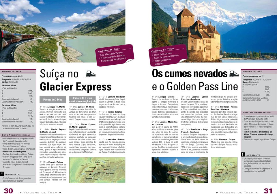 005,- 6 975,- Suplemento individual: 65,- Suplemento trem 1 a classe*: 195,- Pacote de 5 Dias N de participantes 2 1.669,- 4 1.579,- 6 1.