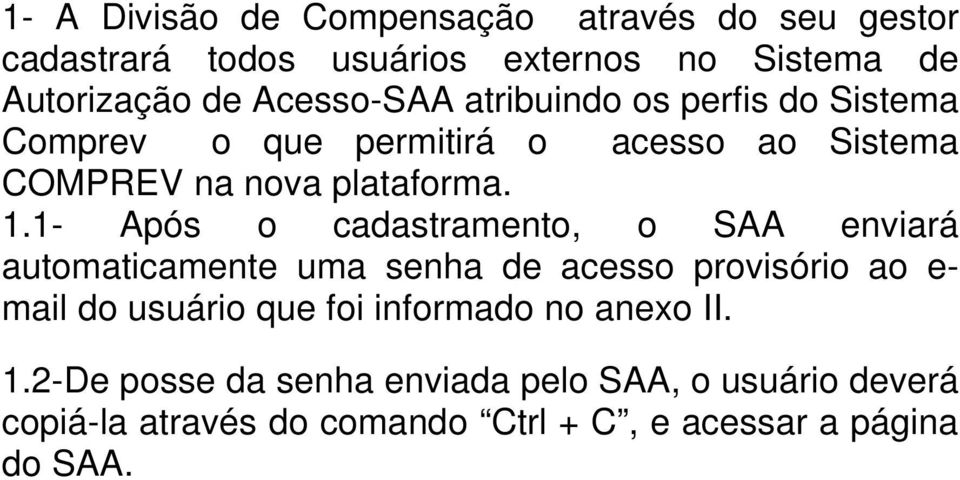 1- Após o cadastramento, o SAA enviará automaticamente uma senha de acesso provisório ao e- mail do usuário que foi