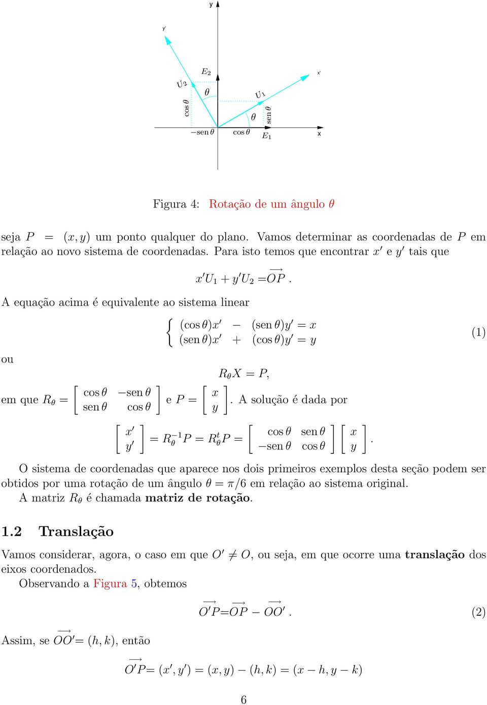 A equação acima é equivalente ao sistema linear { (cos θ) (sen θ) (sen θ) + (cos θ) ou [ cos θ sen θ em que R θ e P sen θ cos θ [ [ R 1 θ P Rt θp R θ X P,.