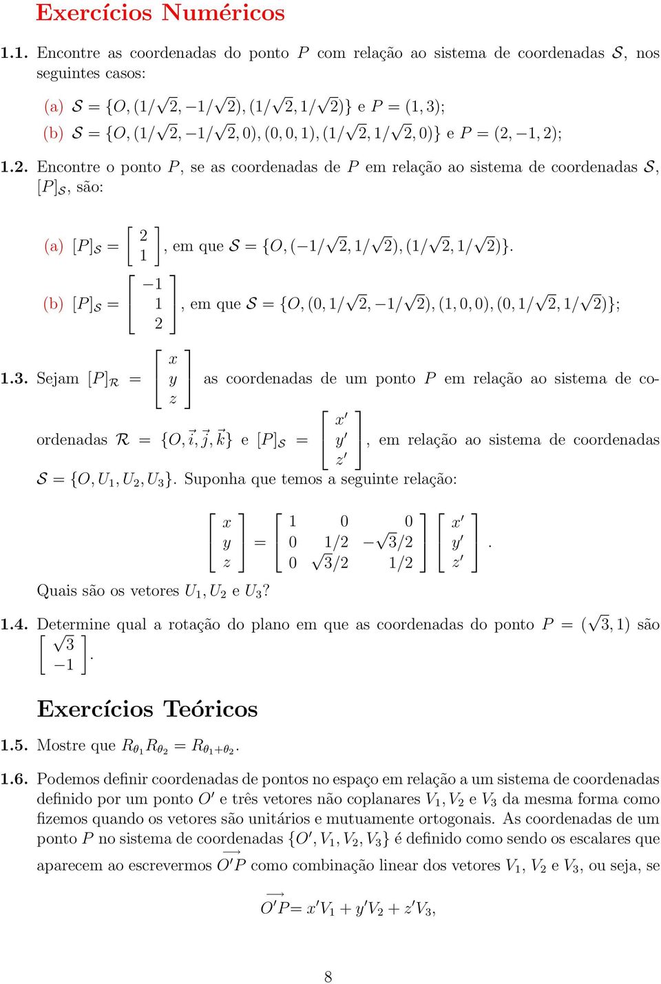 2, 0)} e P (2, 1, 2); 1.2. Encontre o ponto P, se as coordenadas de P em relação ao sistema de coordenadas S, [P S, são: [ 2 (a) [P S 1 (b) [P S 1.3.