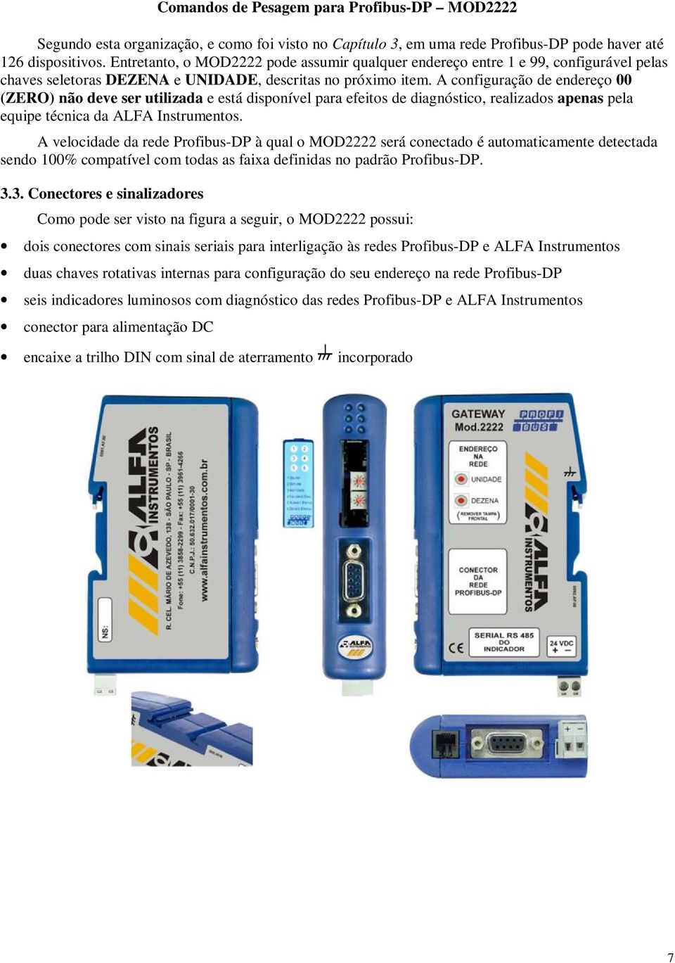 A configuração de endereço 00 (ZERO) não deve ser utilizada e está disponível para efeitos de diagnóstico, realizados apenas pela equipe técnica da ALFA Instrumentos.