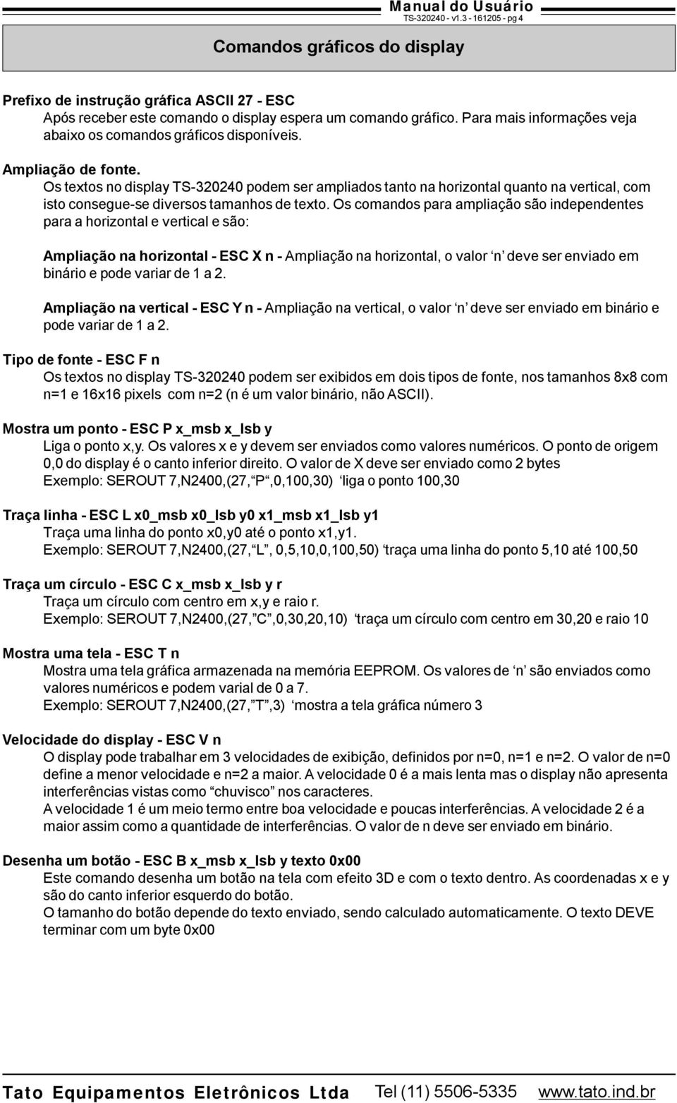 Os textos no display TS-320240 podem ser ampliados tanto na horizontal quanto na vertical, com isto consegue-se diversos tamanhos de texto.