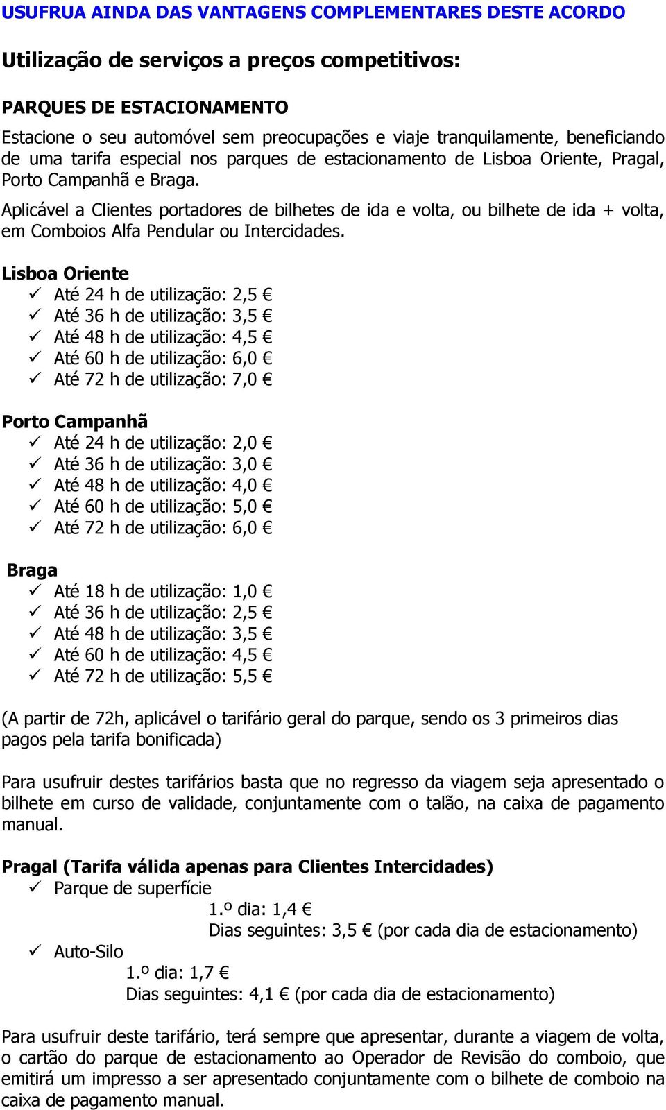 Aplicável a Clientes portadores de bilhetes de ida e volta, ou bilhete de ida + volta, em Comboios Alfa Pendular ou Intercidades.