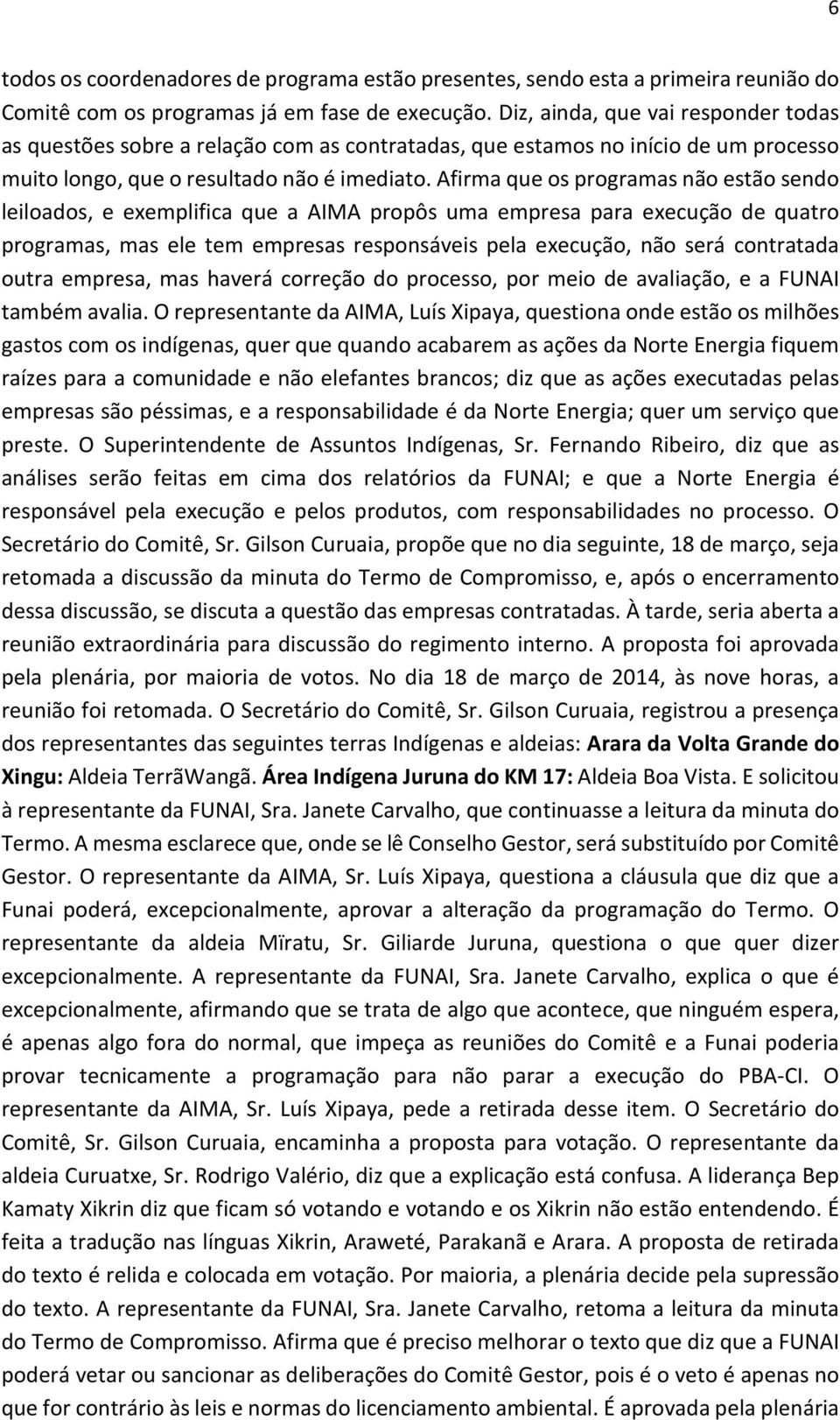 Afirma que os programas não estão sendo leiloados, e exemplifica que a AIMA propôs uma empresa para execução de quatro programas, mas ele tem empresas responsáveis pela execução, não será contratada