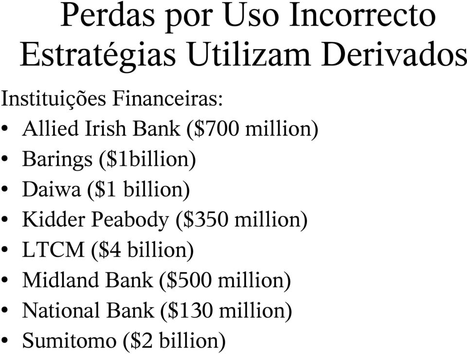 Daiwa ($1 billion) Kidder Peabody ($350 million) LTCM ($4 billion)
