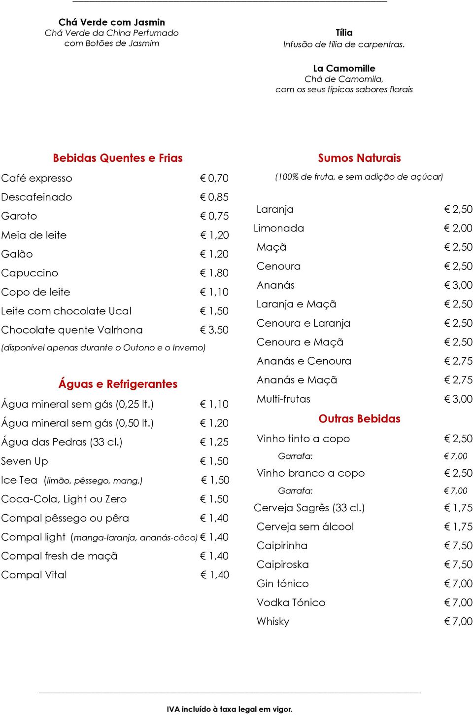 1,10 Leite com chocolate Ucal 1,50 Chocolate quente Valrhona 3,50 (disponível apenas durante o Outono e o Inverno) Águas e Refrigerantes Água mineral sem gás (0,25 lt.