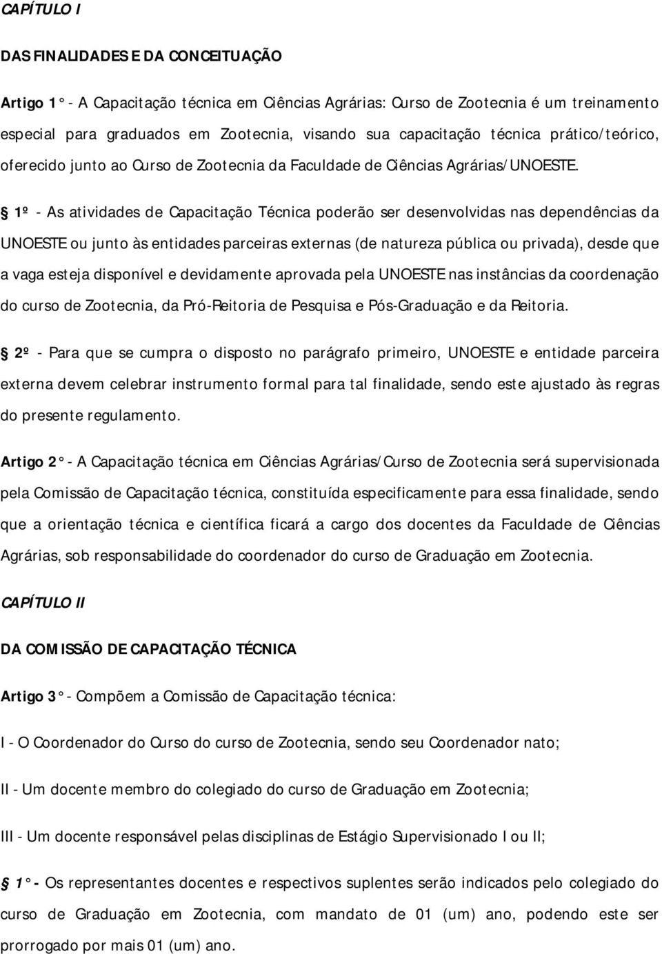 1º - As atividades de Capacitação Técnica poderão ser desenvolvidas nas dependências da UNOESTE ou junto às entidades parceiras externas (de natureza pública ou privada), desde que a vaga esteja