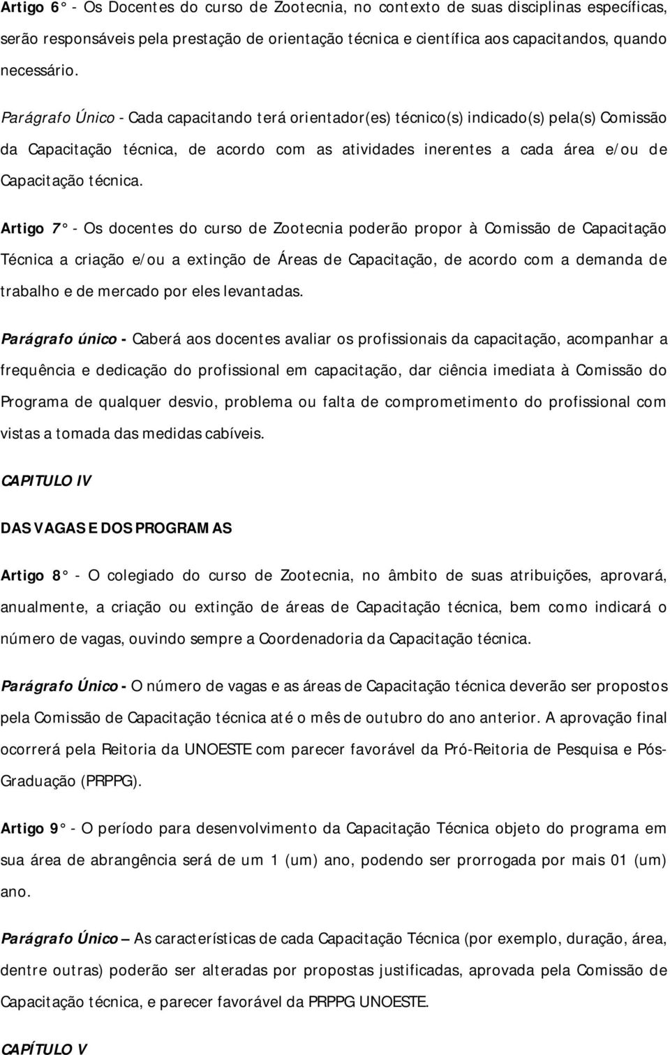 Artigo 7 - Os docentes do curso de Zootecnia poderão propor à Comissão de Capacitação Técnica a criação e/ou a extinção de Áreas de Capacitação, de acordo com a demanda de trabalho e de mercado por