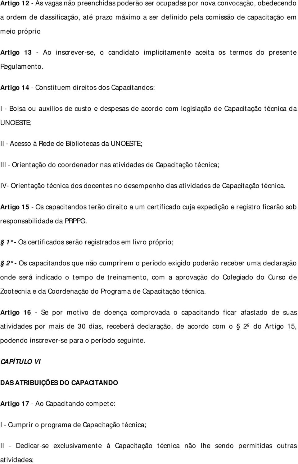 Artigo 14 - Constituem direitos dos Capacitandos: I - Bolsa ou auxílios de custo e despesas de acordo com legislação de Capacitação técnica da UNOESTE; II - Acesso à Rede de Bibliotecas da UNOESTE;