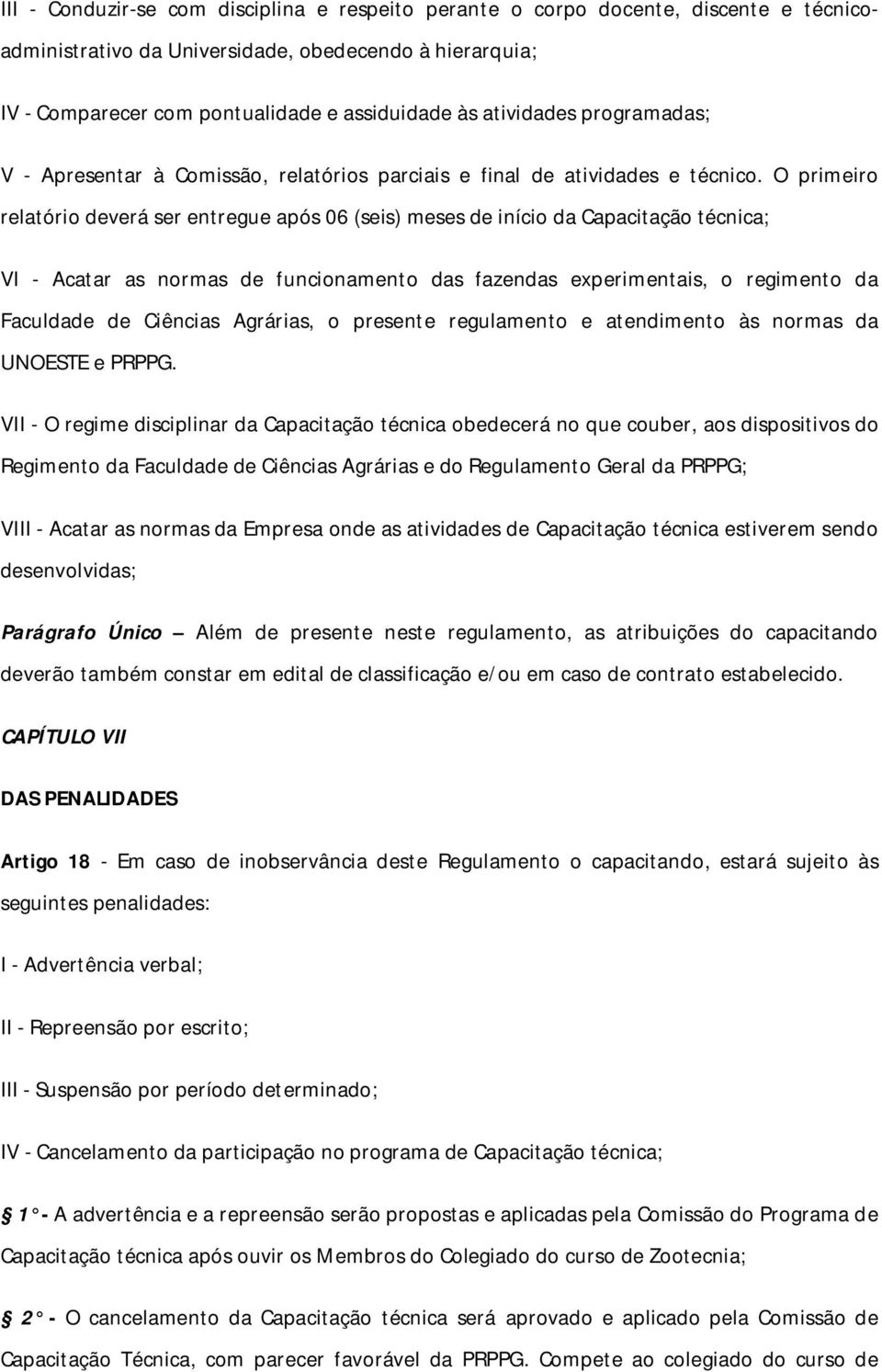 O primeiro relatório deverá ser entregue após 06 (seis) meses de início da Capacitação técnica; VI - Acatar as normas de funcionamento das fazendas experimentais, o regimento da Faculdade de Ciências