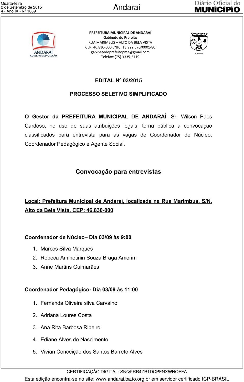 Wilson Paes Cardoso, no uso de suas atribuições legais, torna pública a convocação classificados para entrevista para as vagas de Coordenador de Núcleo, Coordenador Pedagógico e Agente Social.