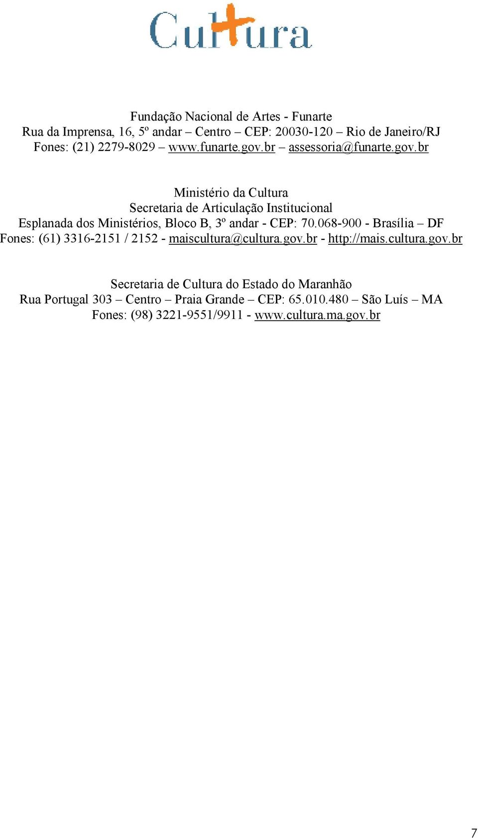 068-900 - Brasília DF Fones: (61) 3316-2151 / 2152 - maiscultura@cultura.gov.