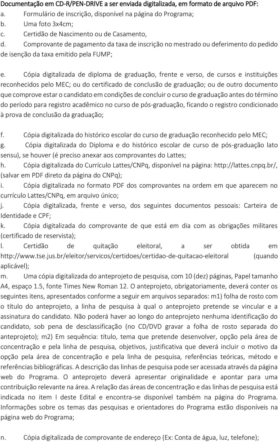 Cópia digitalizada de diploma de graduação, frente e verso, de cursos e instituições reconhecidos pelo MEC; ou do certificado de conclusão de graduação; ou de outro documento que comprove estar o