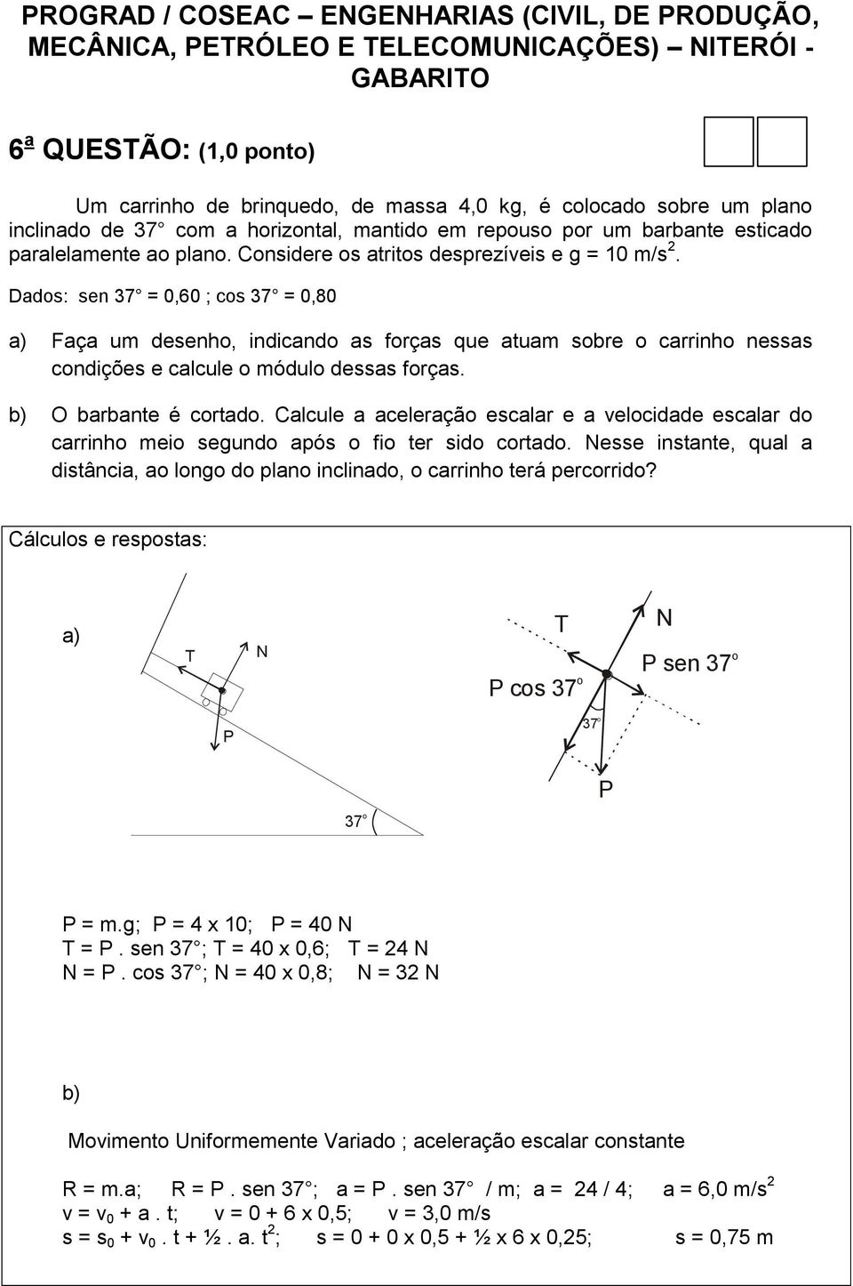 b) O barbante é cortado. Calcule a aceleração escalar e a velocidade escalar do carrinho meio segundo após o fio ter sido cortado.