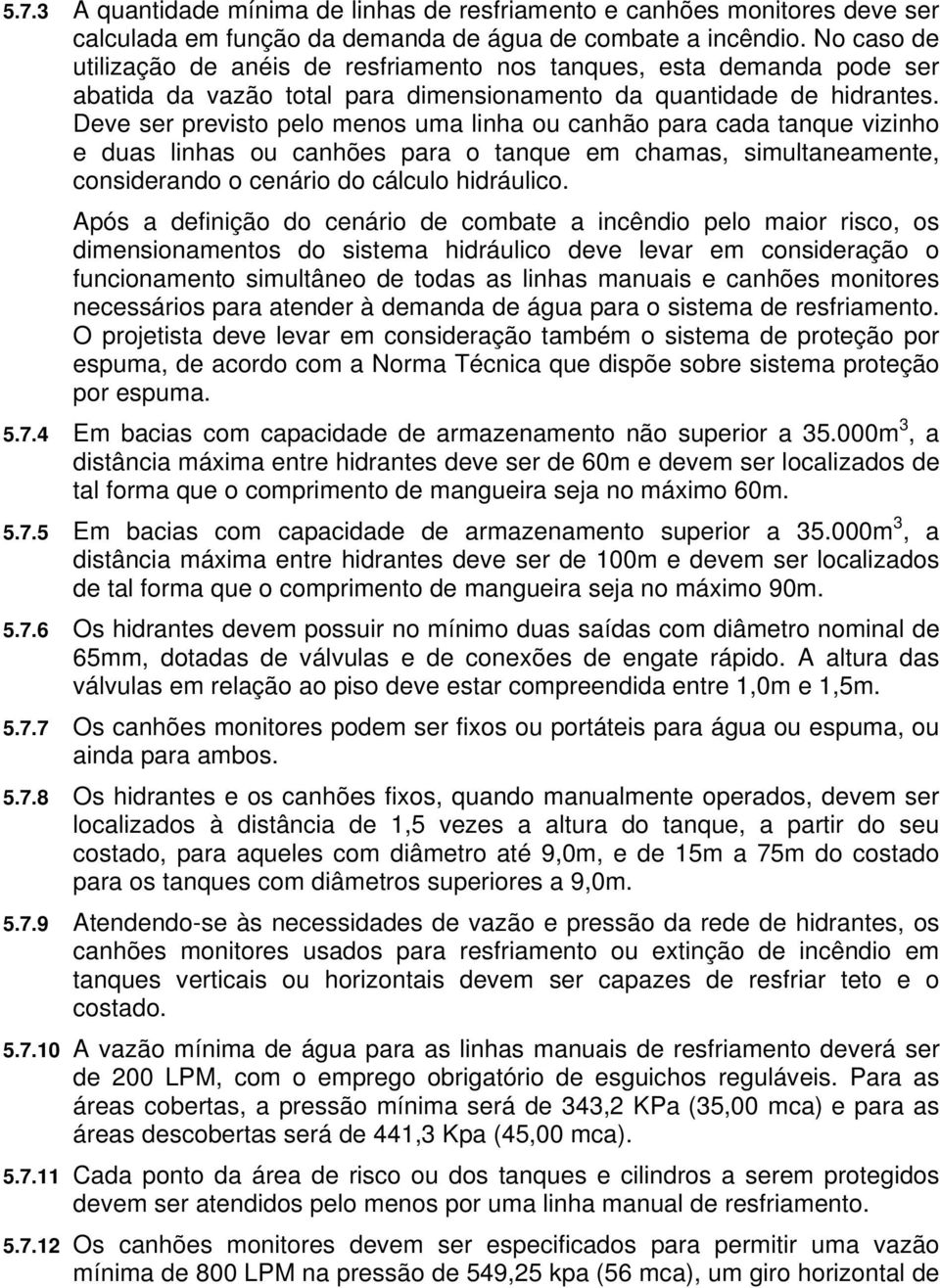 Deve ser previsto pelo menos uma linha ou canhão para cada tanque vizinho e duas linhas ou canhões para o tanque em chamas, simultaneamente, considerando o cenário do cálculo hidráulico.