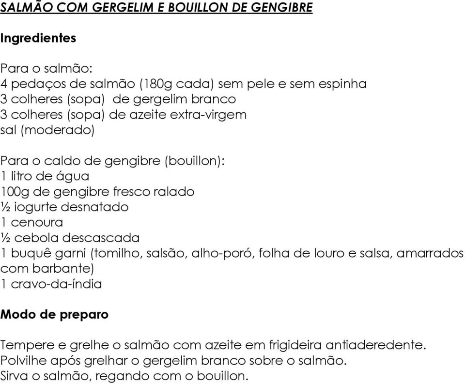 desnatado 1 cenoura ½ cebola descascada 1 buquê garni (tomilho, salsão, alho-poró, folha de louro e salsa, amarrados com barbante) 1 cravo-da-índia