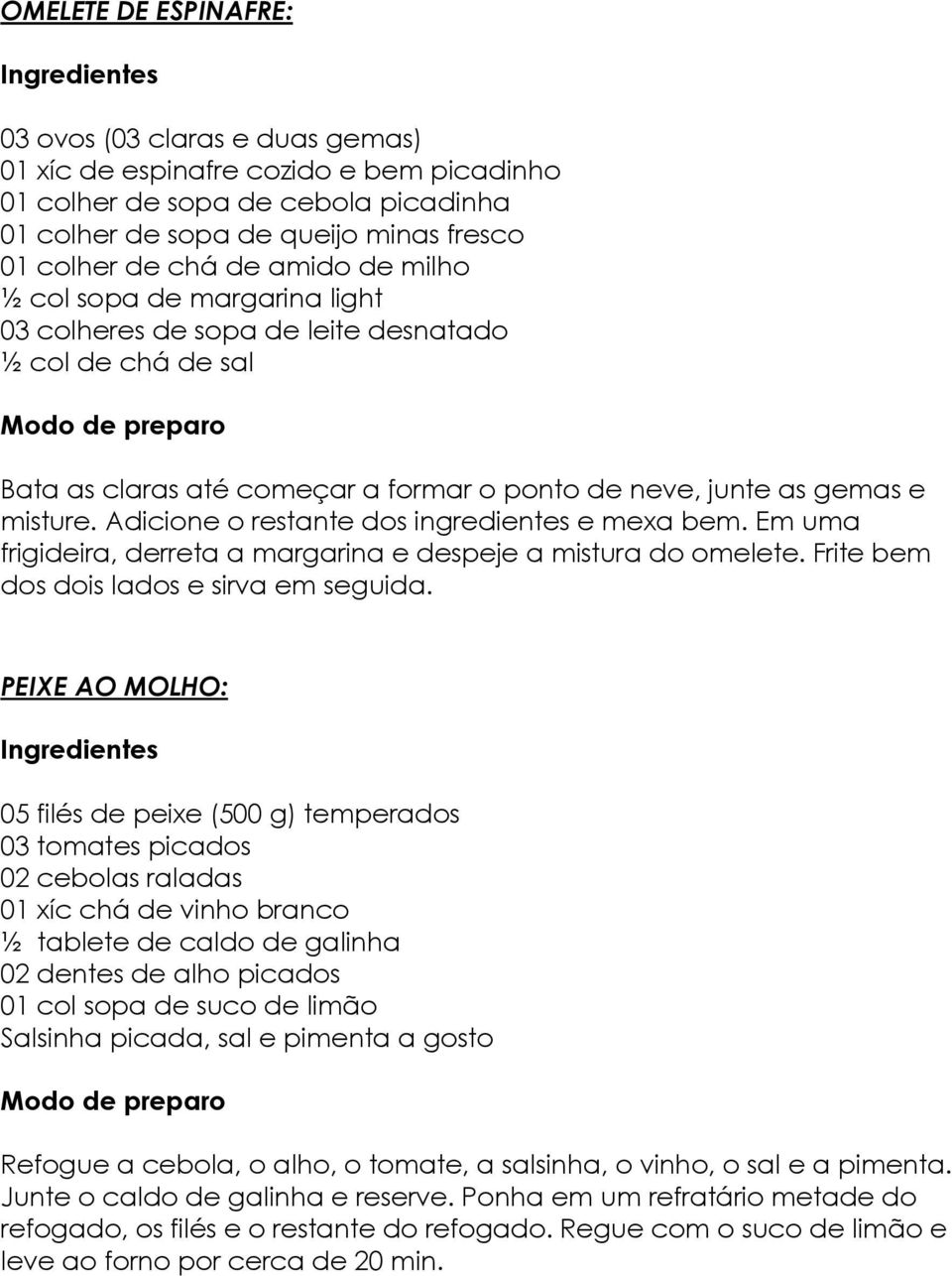 Adicione o restante dos ingredientes e mexa bem. Em uma frigideira, derreta a margarina e despeje a mistura do omelete. Frite bem dos dois lados e sirva em seguida.