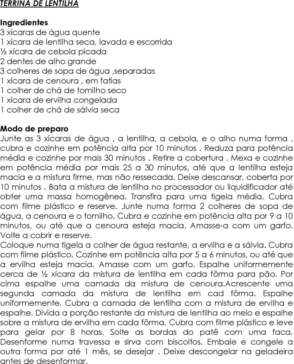 potência alta por 10 minutos. Reduza para potência média e cozinhe por mais 30 minutos. Retire a cobertura.